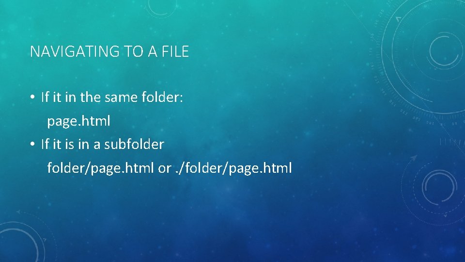 NAVIGATING TO A FILE • If it in the same folder: page. html •