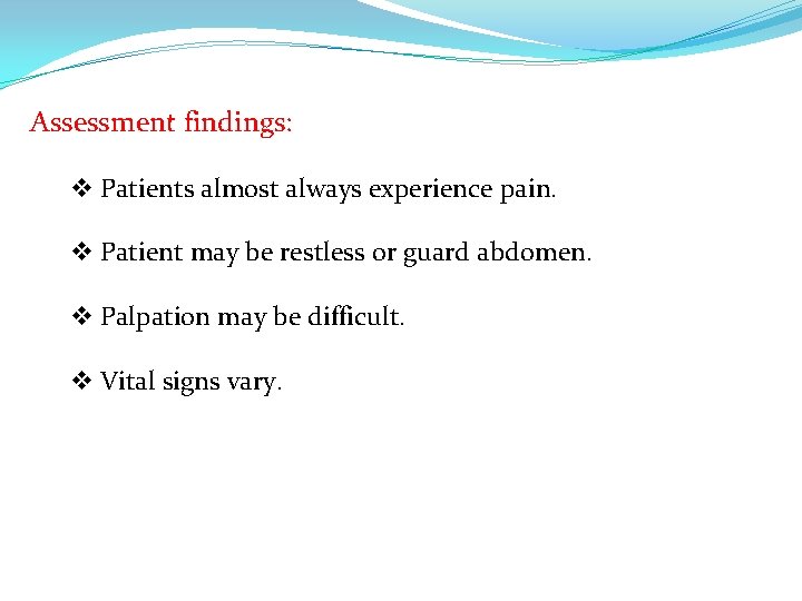 Assessment findings: v Patients almost always experience pain. v Patient may be restless or