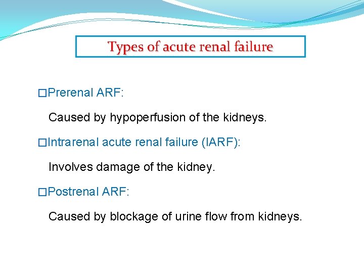 Types of acute renal failure �Prerenal ARF: Caused by hypoperfusion of the kidneys. �Intrarenal