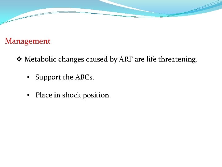 Management v Metabolic changes caused by ARF are life threatening. • Support the ABCs.