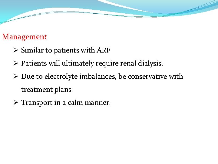 Management Ø Similar to patients with ARF Ø Patients will ultimately require renal dialysis.