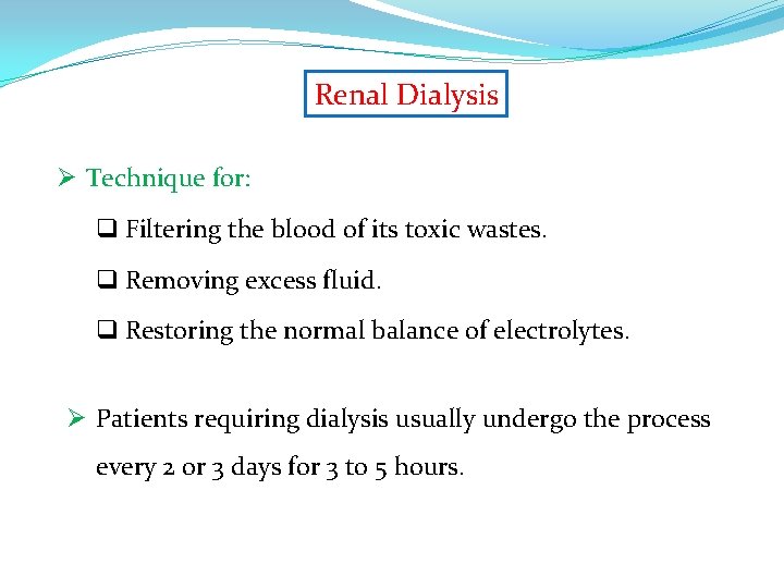 Renal Dialysis Ø Technique for: q Filtering the blood of its toxic wastes. q