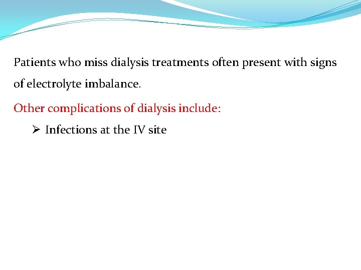 Patients who miss dialysis treatments often present with signs of electrolyte imbalance. Other complications