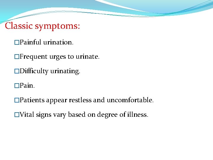 Classic symptoms: �Painful urination. �Frequent urges to urinate. �Difficulty urinating. �Pain. �Patients appear restless