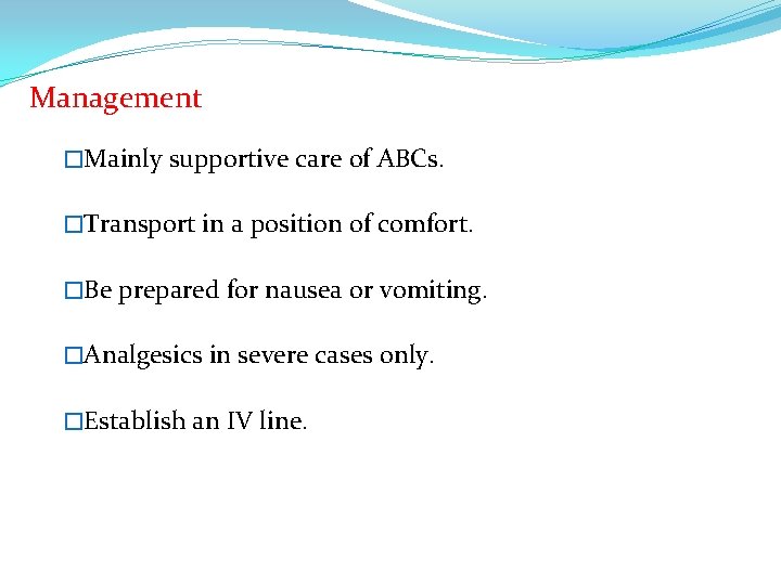 Management �Mainly supportive care of ABCs. �Transport in a position of comfort. �Be prepared