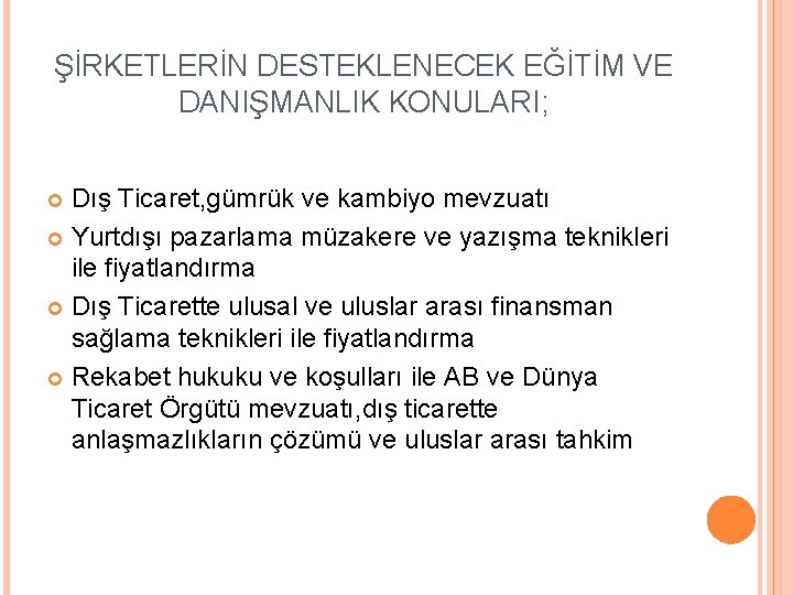 ŞİRKETLERİN DESTEKLENECEK EĞİTİM VE DANIŞMANLIK KONULARI; Dış Ticaret, gümrük ve kambiyo mevzuatı Yurtdışı pazarlama