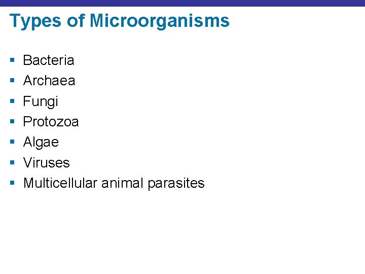 Types of Microorganisms § § § § Bacteria Archaea Fungi Protozoa Algae Viruses Multicellular