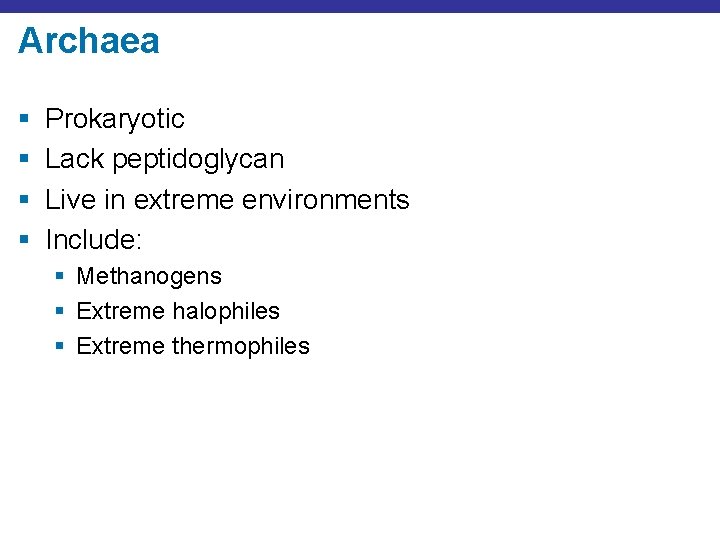 Archaea § § Prokaryotic Lack peptidoglycan Live in extreme environments Include: § Methanogens §