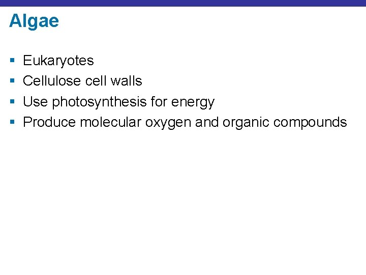 Algae § § Eukaryotes Cellulose cell walls Use photosynthesis for energy Produce molecular oxygen