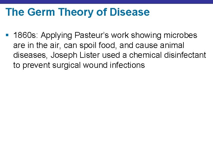 The Germ Theory of Disease § 1860 s: Applying Pasteur’s work showing microbes are
