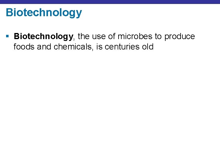Biotechnology § Biotechnology, the use of microbes to produce foods and chemicals, is centuries