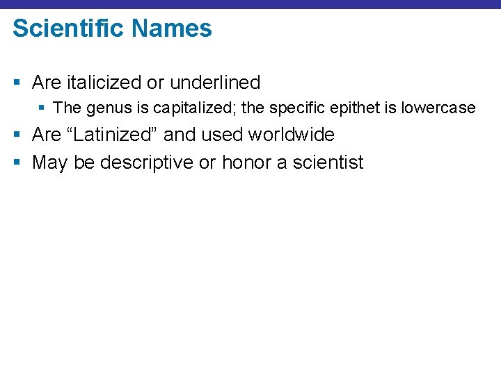 Scientific Names § Are italicized or underlined § The genus is capitalized; the specific