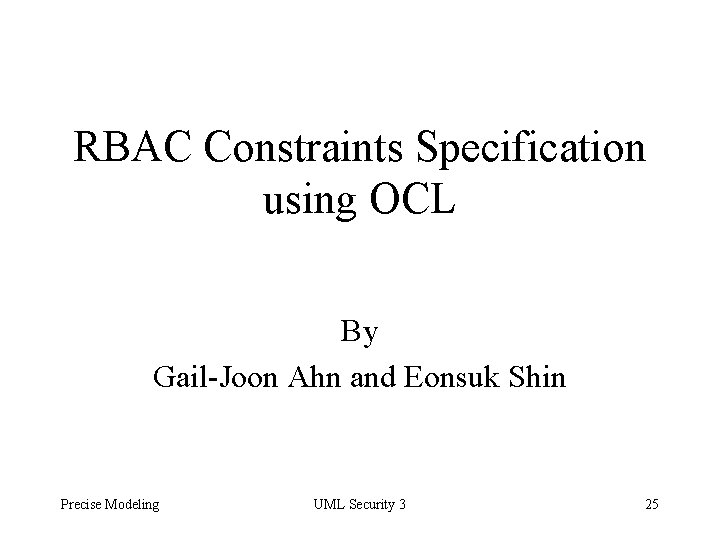 RBAC Constraints Specification using OCL By Gail-Joon Ahn and Eonsuk Shin Precise Modeling UML