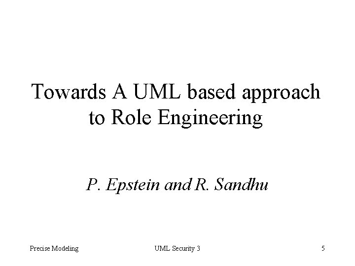 Towards A UML based approach to Role Engineering P. Epstein and R. Sandhu Precise