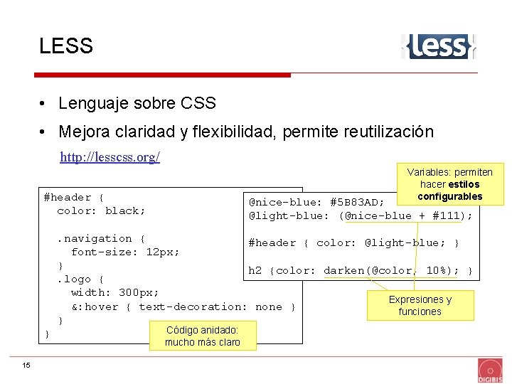 LESS • Lenguaje sobre CSS • Mejora claridad y flexibilidad, permite reutilización http: //lesscss.
