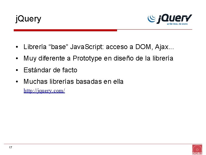 j. Query • Librería “base” Java. Script: acceso a DOM, Ajax. . . •