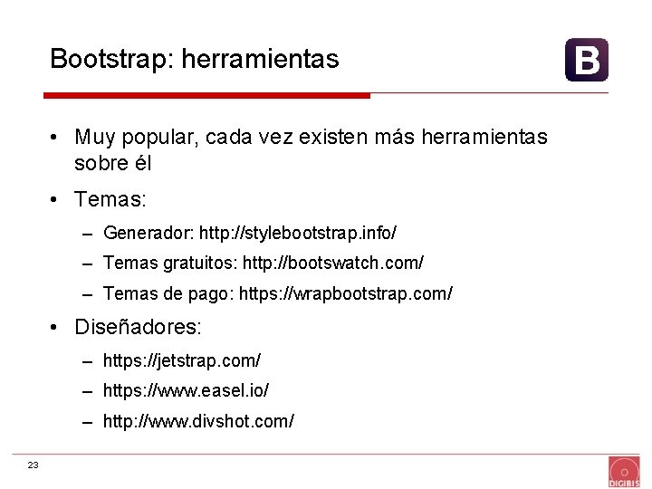 Bootstrap: herramientas • Muy popular, cada vez existen más herramientas sobre él • Temas: