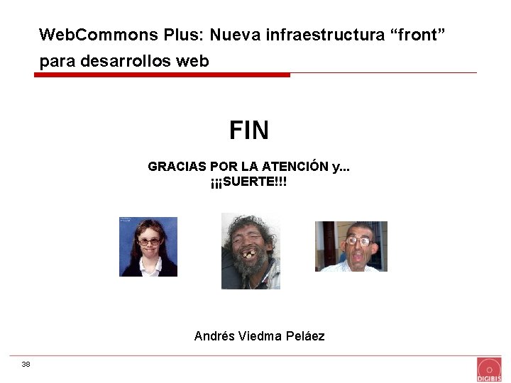 Web. Commons Plus: Nueva infraestructura “front” para desarrollos web FIN GRACIAS POR LA ATENCIÓN