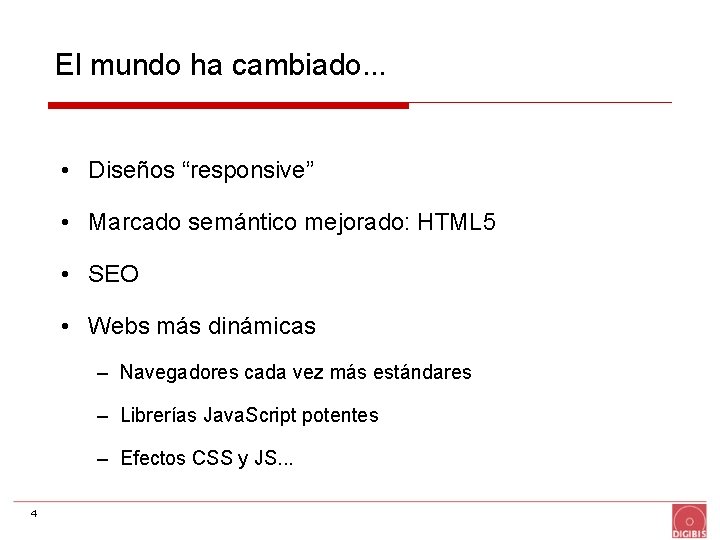 El mundo ha cambiado. . . • Diseños “responsive” • Marcado semántico mejorado: HTML