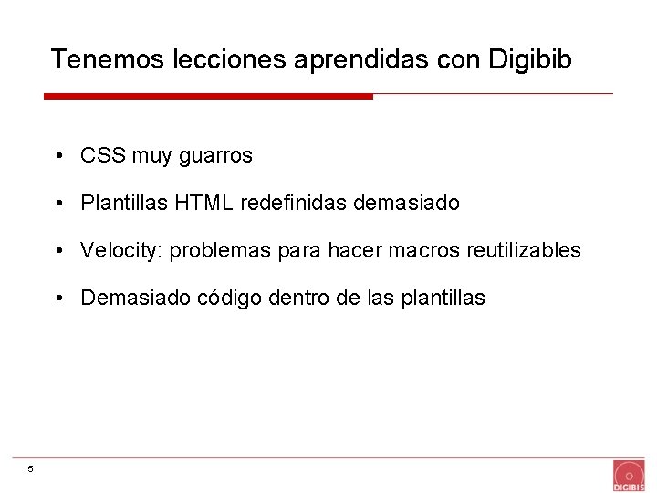 Tenemos lecciones aprendidas con Digibib • CSS muy guarros • Plantillas HTML redefinidas demasiado