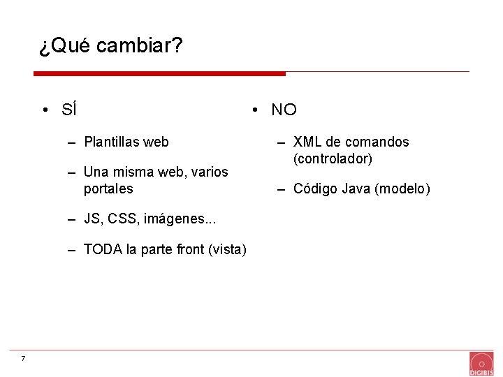 ¿Qué cambiar? • SÍ – Plantillas web – Una misma web, varios portales –