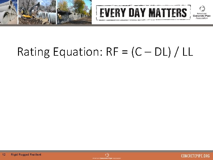 Rating Equation: RF = (C – DL) / LL 12 Rigid Rugged Resilient 