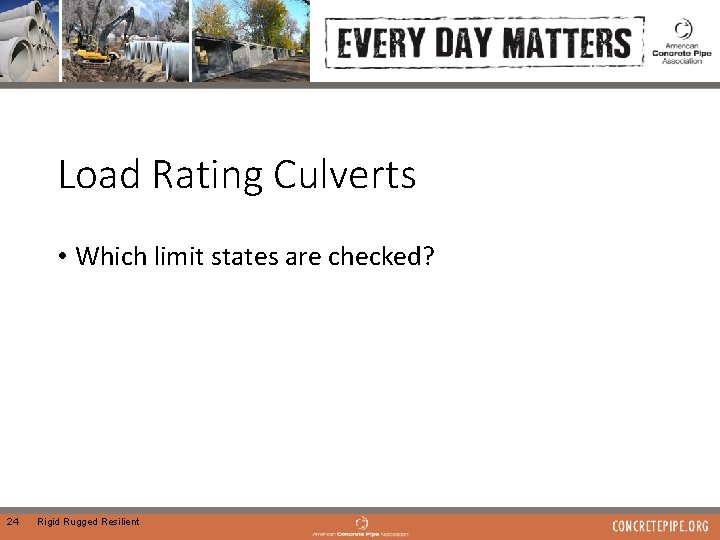 Load Rating Culverts • Which limit states are checked? 24 Rigid Rugged Resilient 