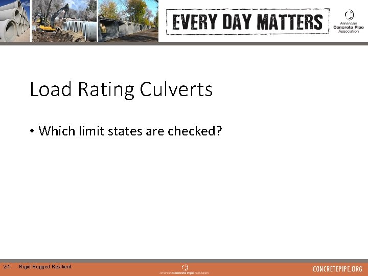 Load Rating Culverts • Which limit states are checked? 24 Rigid Rugged Resilient 