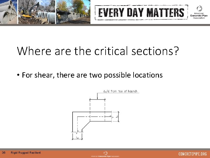 Where are the critical sections? • For shear, there are two possible locations 36