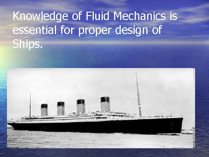 Knowledge of Fluid Mechanics is essential for proper design of Ships. 