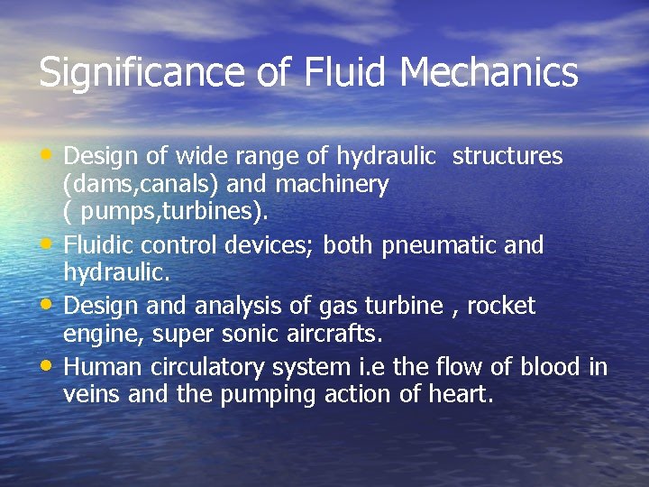 Significance of Fluid Mechanics • Design of wide range of hydraulic structures • •