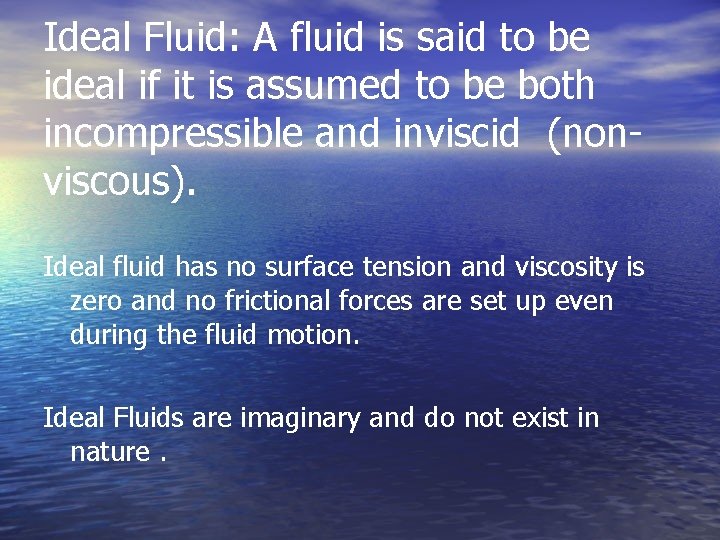 Ideal Fluid: A fluid is said to be ideal if it is assumed to