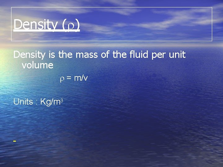 Density ( ) Density is the mass of the fluid per unit volume =