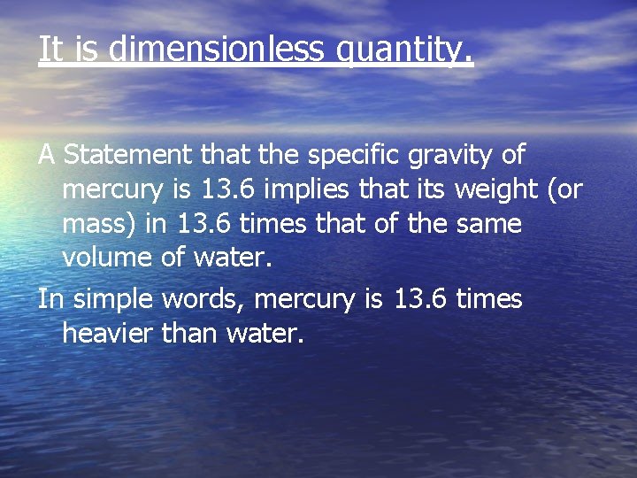It is dimensionless quantity. A Statement that the specific gravity of mercury is 13.