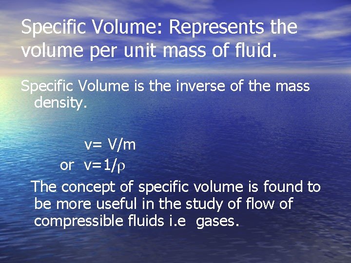 Specific Volume: Represents the volume per unit mass of fluid. Specific Volume is the