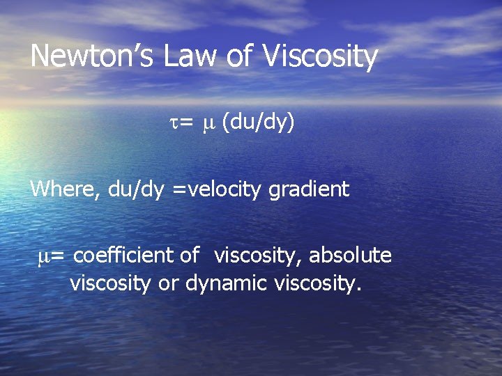 Newton’s Law of Viscosity = (du/dy) Where, du/dy =velocity gradient = coefficient of viscosity,