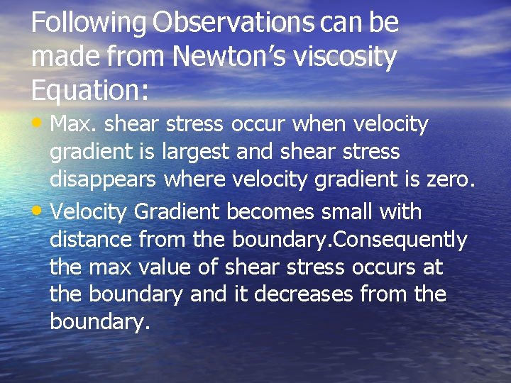 Following Observations can be made from Newton’s viscosity Equation: • Max. shear stress occur