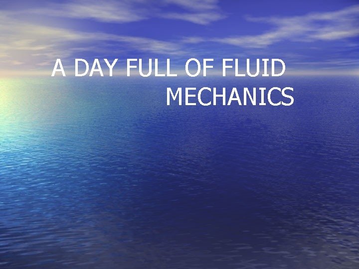 A DAY FULL OF FLUID MECHANICS 