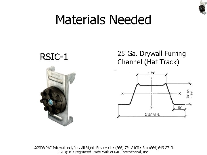 Materials Needed RSIC-1 25 Ga. Drywall Furring Channel (Hat Track) © 2008 PAC International,