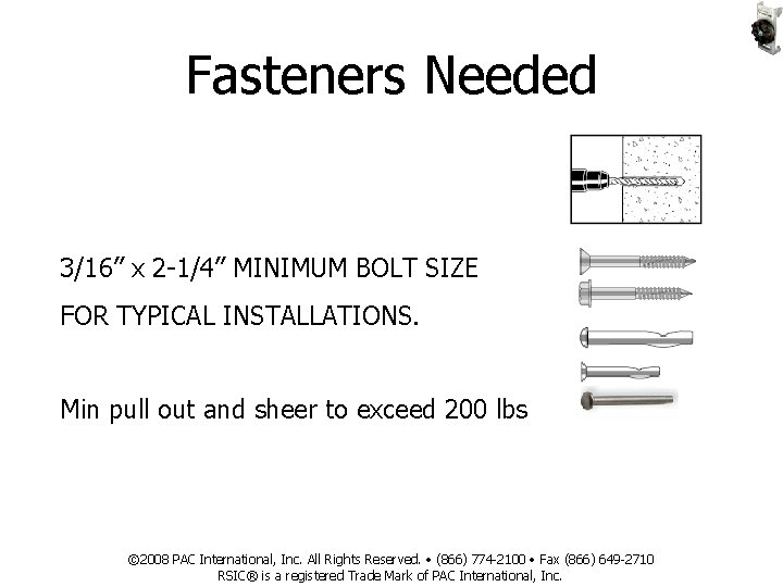 Fasteners Needed 3/16” x 2 -1/4” MINIMUM BOLT SIZE FOR TYPICAL INSTALLATIONS. Min pull