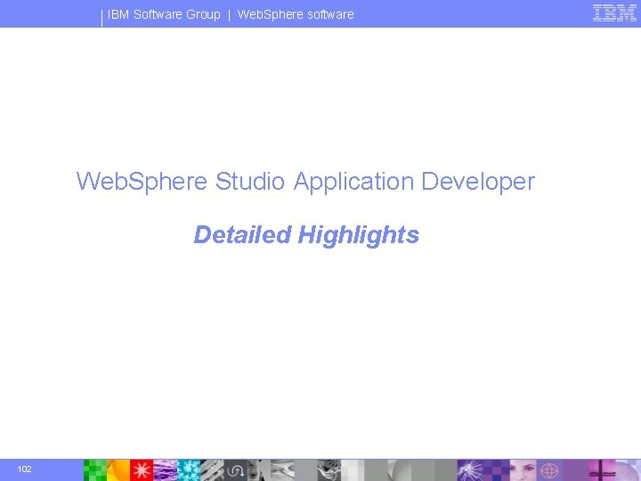 IBM Software Group | Web. Sphere software Web. Sphere Studio Application Developer Detailed Highlights