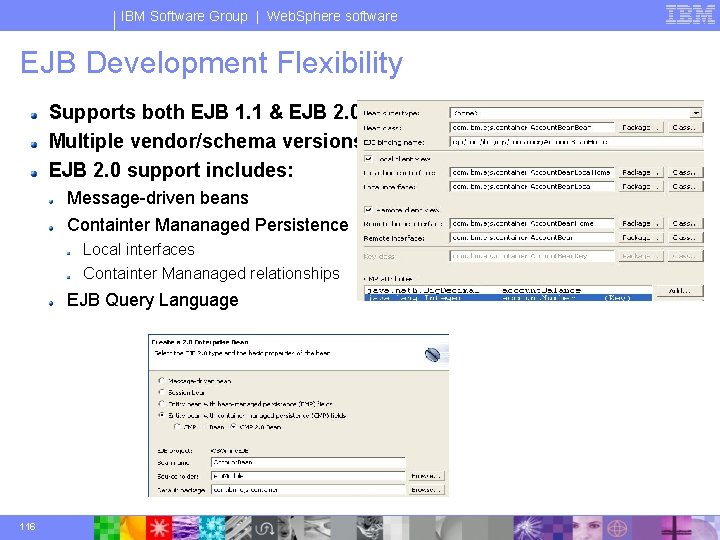 IBM Software Group | Web. Sphere software EJB Development Flexibility Supports both EJB 1.