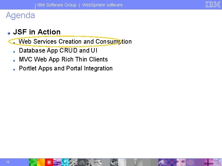 IBM Software Group | Web. Sphere software Agenda JSF in Action Web Services Creation