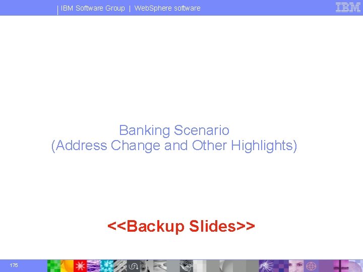 IBM Software Group | Web. Sphere software Banking Scenario (Address Change and Other Highlights)