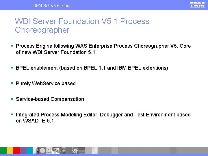 IBM Software Group WBI Server Foundation V 5. 1 Process Choreographer § Process Engine