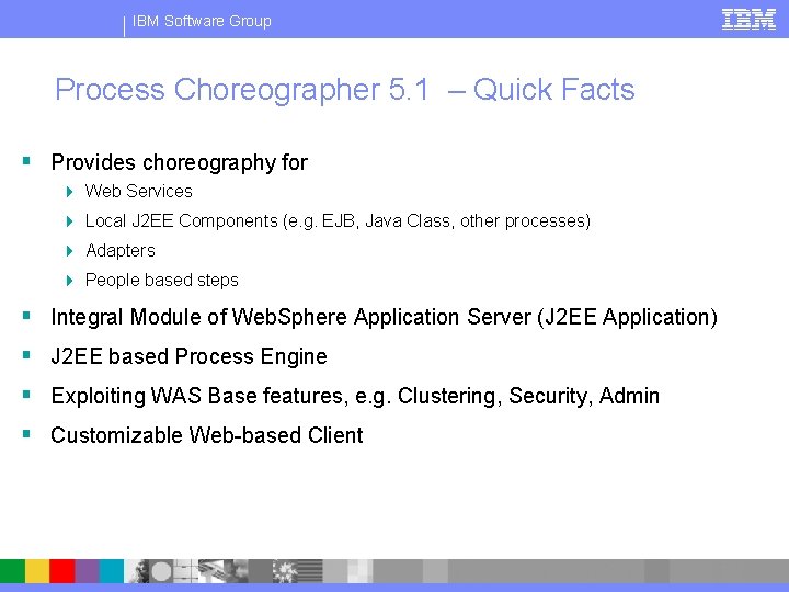IBM Software Group Process Choreographer 5. 1 – Quick Facts § Provides choreography for