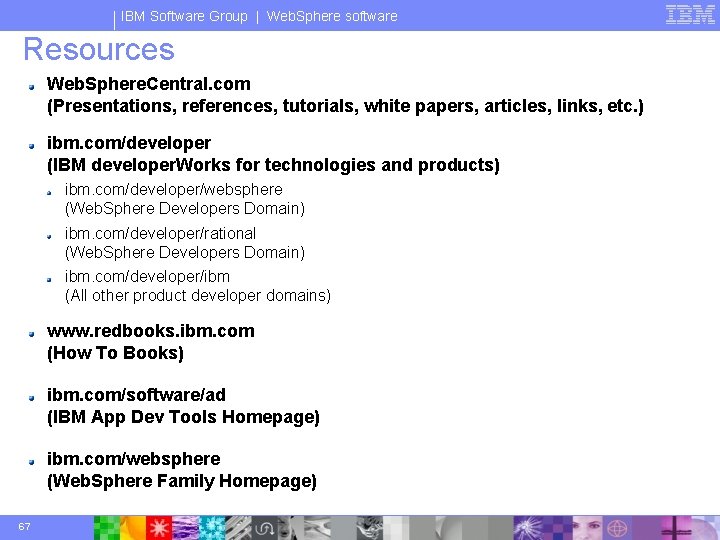 IBM Software Group | Web. Sphere software Resources Web. Sphere. Central. com (Presentations, references,