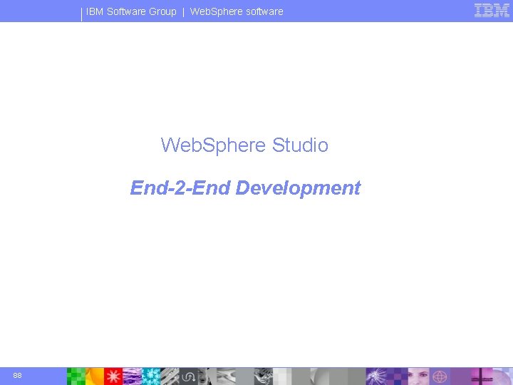 IBM Software Group | Web. Sphere software Web. Sphere Studio End-2 -End Development 88