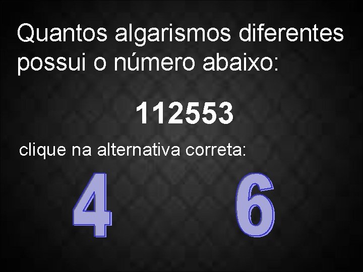 Quantos algarismos diferentes possui o número abaixo: 112553 clique na alternativa correta: 