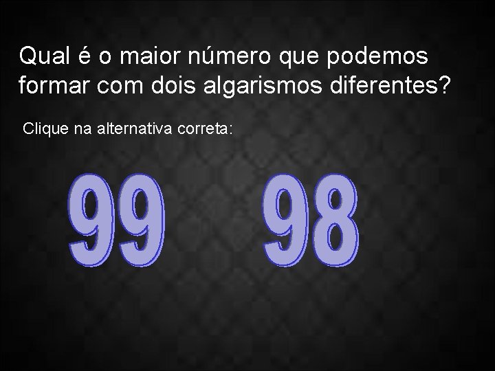 Qual é o maior número que podemos formar com dois algarismos diferentes? Clique na